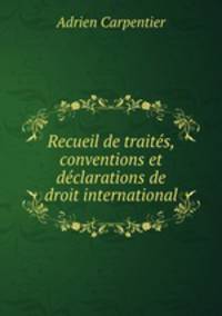 Recueil de traites, conventions et declarations de droit international