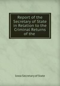 Report of the Secretary of State in Relation to the Criminal Returns of the .
