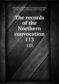 The records of the Northern convocation. 113