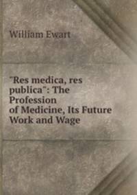 "Res medica, res publica": The Profession of Medicine, Its Future Work and Wage