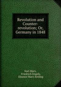 Revolution and Counter-revolution; Or, Germany in 1848