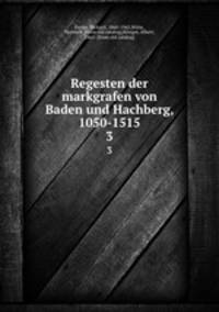 Regesten der markgrafen von Baden und Hachberg, 1050-1515. 3