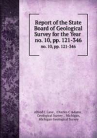 Report of the State Board of Geological Survey for the Year .. no. 10, pp. 121-346
