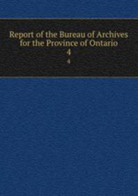 Report of the Bureau of Archives for the Province of Ontario. 4