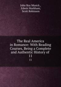 The Real America in Romance: With Reading Courses, Being a Complete and Authentic History of .. 11