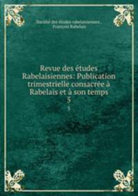 Revue des etudes Rabelaisiennes: Publication trimestrielle consacree a Rabelais et a son temps