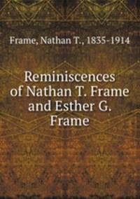 Reminiscences of Nathan T. Frame and Esther G. Frame