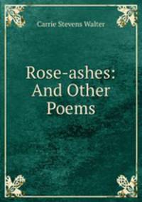 Rose-ashes: And Other Poems