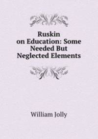 Ruskin on Education: Some Needed But Neglected Elements