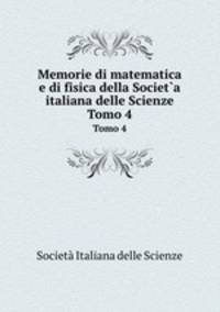 Memorie di matematica e di fisica della Societ`a italiana delle Scienze. Tomo 4