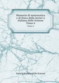 Memorie di matematica e di fisica della Societ`a italiana delle Scienze. Tomo 6