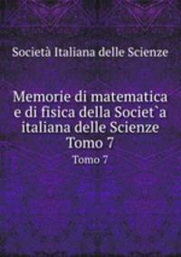 Memorie di matematica e di fisica della Societ`a italiana delle Scienze. Tomo 7