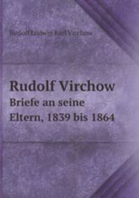Rudolf Virchow. Briefe an seine Eltern, 1839 bis 1864