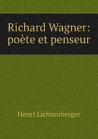 Richard Wagner: poete et penseur