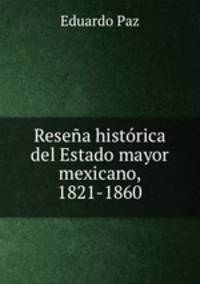 Resena historica del Estado mayor mexicano, 1821-1860