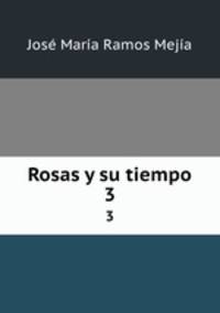 Rosas y su tiempo. 3