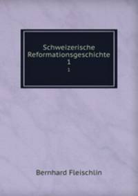 Schweizerische Reformationsgeschichte. 1