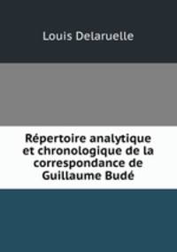 Repertoire analytique et chronologique de la correspondance de Guillaume Bude