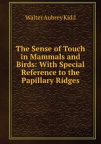 The Sense of Touch in Mammals and Birds: With Special Reference to the Papillary Ridges