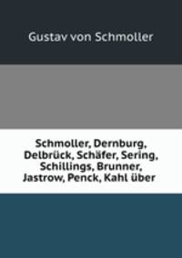 Schmoller, Dernburg, Delbruck, Schafer, Sering, Schillings, Brunner, Jastrow, Penck, Kahl uber .
