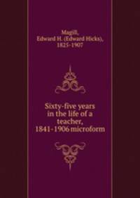Sixty-five years in the life of a teacher, 1841-1906 microform
