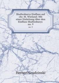 Shaftesburys Einfluss auf chr. M. Wieland: Mit einer Einleitung ber den Einfluss Shaftesburys .. no. 9