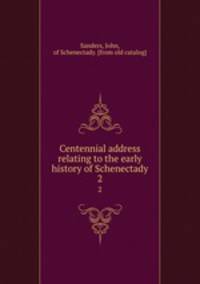 Centennial address relating to the early history of Schenectady. 2
