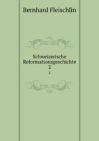 Schweizerische Reformationsgeschichte. 2