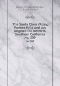 The Santa Clara VAlley, Puente Hills and Los Angeles Oil Districts, Southern California. no. 309