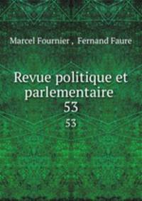 Revue politique et parlementaire .. 53
