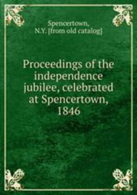 Proceedings of the independence jubilee, celebrated at Spencertown, 1846