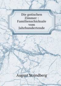 Die gotischen Zimmer : Familienschicksale vom Jahrhundertende