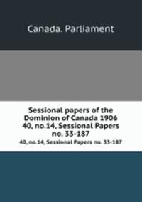 Sessional papers of the Dominion of Canada 1906. 40, no.14, Sessional Papers no. 33-187