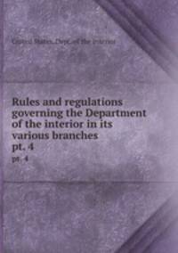 Rules and regulations governing the Department of the interior in its various branches. pt. 4