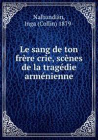 Le sang de ton frere crie, scenes de la tragedie armenienne