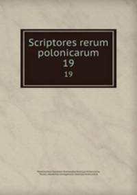 Scriptores rerum polonicarum. 19