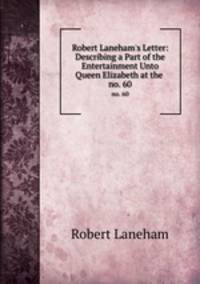 Robert Laneham`s Letter: Describing a Part of the Entertainment Unto Queen Elizabeth at the .. no. 60