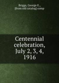 Centennial celebration, July 2, 3, 4, 1916