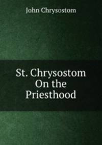 St. Chrysostom On the Priesthood