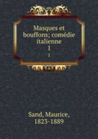 Masques et bouffons; comdie italienne. 1