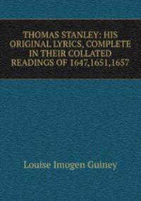 THOMAS STANLEY: HIS ORIGINAL LYRICS, COMPLETE IN THEIR COLLATED READINGS OF 1647,1651,1657