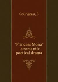 "Princess Mona" : a romantic poetical drama