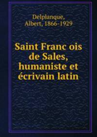 Saint Franc?ois de Sales, humaniste et e?crivain latin