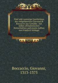 Funf sehr anmutige Geschichten des vielgelasterten Giovanni di Boccaccio aus Certaldo ; mit sieben altitalienischen Holzschnitten und einem Auffass von Friedrich Schlegel