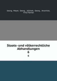Staats- und vlkerrechtliche Abhandlungen. 6