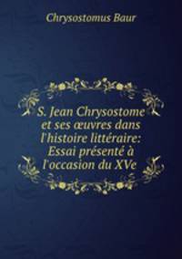 S. Jean Chrysostome et ses ?uvres dans l