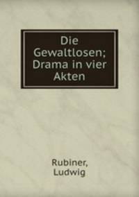 Die Gewaltlosen; Drama in vier Akten
