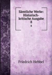 Smtliche Werke: Historisch-kritische Ausgabe. 8