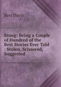 Stung: Being a Couple of Hundred of the Best Stories Ever Told : Stolen, Scissored, Suggested .