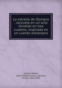La estrella de Olympia : zarzuela en un acto dividido en tres cuadros, inspirada en un cuento extranjero